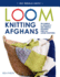 Loom Knitting Afghans: 20 Simple & Snuggly No-Needle Designs for All Loom Knitters