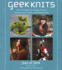 Geek Knits: Over 30 Projects for Fantasy Fanatics, Science Fiction Fiends, and Knitting Nerds (Knit & Crochet)
