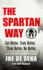 The Spartan Way: Eat Better. Train Better. Think Better. Be Better