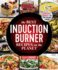 The Best Induction Burner Recipes on the Planet: 100 Easy Recipes for Your Portable Cooktop