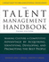 The Talent Management Handbook: Making Culture a Competitive Advantage By Acquiring, Identifying, Developing, and Promoting the Best People