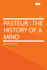 Pasteur: the History of a Mind