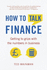 How to Talk Finance: Getting to Grips With the Numbers in Business: Getting to Grips With the Numbers in Business
