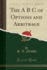 The a B C of Options and Arbitrage (Classic Reprint)