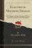 Electrical Machine Design the Design and Specification of Direct and Alternating Current Machinery Classic Reprint