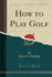 How to Play Golf Classic Reprint