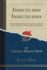 Insects and Insecticides a Practical Manual Concerning Noxious Insects and the Methods of Preventing Their Injuries Classic Reprint
