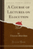 A Course of Lectures on Elocution Classic Reprint