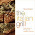 The Italian Grill: Fresh Ideas to Fire Up Your Outdoor Cooking
