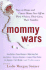 Mommy Wars: Stay-at-Home and Career Moms Face Off on Their Choices, Their Lives, Their Families