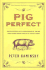 Pig Perfect: Encounters With Remarkable Swine and Some Great Ways to Cook Them