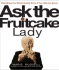 Ask the Fruitcake Lady: Everything You Would Already Know If You Had Any Sense