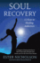 Soul Recovery: 12 Keys to Healing Addiction...and Twelve Steps for the Rest of Us-a Path to Wholeness, Serenity and Success