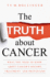 The Truth About Cancer: What You Need to Know About CancerS History, Treatment, and Prevention
