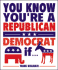 You Know You'Re a Republican/Democrat If...