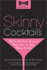 Skinny Cocktails: the Only Guide You'Ll Ever Need to Go Out, Have Fun, and Still Fit Into Your Skinny Jeans