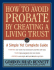 How to Avoid Probate By Creating a Living Trust: a Simple Yet Complete Guide