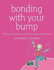 Bonding With Your Bump: the First Book on How to Begin Parenting in Pregnancy