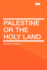 Palestine or the Holy Land