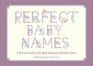 Perfect Baby Names: a Parent's Guide to the Most Important Gift Ever Given