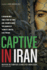 Captive in Iran: the Untold Story of Our Dangerous Mission Deep Inside Tehran's Notoriously Brutal Evin Prison