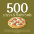 500 Pizzas & Flatbreads: the Only Pizza & Flatbread Compendium Youll Ever Need (500 Series Cookbooks)
