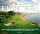 Golf's Ultimate Eighteen: Arnold Palmer, Jack Nicklaus, Amy Alcott, and Other Golf Greats Reveal Favorite Holes to Create the Ultimate Fantasy C