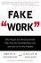 Fake Work: Why People Are Working Harder Than Ever But Accomplishing Less, and How to Fix the Problem