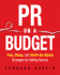 Pr on a Budget: Free, Cheap, and Worth the Money Strategies for Getting Noticed