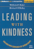 Leading With Kindness: How Good People Consistently Get Superior Results