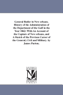 General Butler in New Orleans. History of the Administration of the Department of the Gulf in the Year 1862, With an Account of the Capture of New Orleans, and a Sketch of the Previous Career of the General, Civil and Military