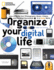 Organize Your Digital Life: How to Store Your Photographs, Music, Videos, and Personal Documents in a Digital World