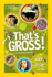 Thats Gross! : Icky Facts That Will Test Your Gross-Out Factor (National Geographic Kids)