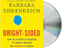 Bright-Sided: How the Relentless Promotion of Positive Thinking Has Undermined America Ehrenreich, Barbara and Reading, Kate