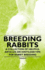 Breeding Rabbits-a Collection of Helpful Articles on Hints and Tips for Rabbit Breeding
