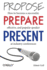 Propose, Prepare, Present