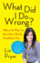What Did I Do Wrong? : What to Do When You Don't Know Why the Friendship is Over