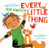 Every Little Thing: Based on the Song 'Three Little Birds' By Bob Marley (Preschool Music Books, Children Song Books, Reggae for Kids) (Bob Marley By Chronicle Books)