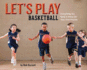 Let's Play Basketball: Everything You Need to Know for Your First Practice