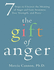 The Gift of Anger: Seven Steps to Uncover the Meaning of Anger and Gain Awareness, True Strength, and Peace