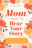 Mom, I Want to Hear Your Story: A Mother's Guided Journal To Share Her Life & Her Love