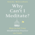 Why Can't I Meditate? : How to Get Your Mindfulness Practice on Track