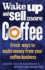 Wake Up and Sell More Coffee (How to)