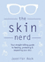 The Skin Nerd: Your Straight-Talking Guide to Feeding, Protecting and Respecting Your Skin