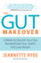 The Gut Makeover: 4 Weeks to Nourish Your Gut, Revolutionize Your Health, and Lose Weight