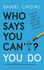 Who Says You Can't? You Do: the Life-Changing Self Help Book That's Empowering People Around the World to Live an Extraordinary Life