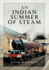 An Indian Summer of Steam: Railway Travel in the United Kingdom and Abroad 1962-2013