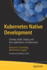 Kubernetes Native Development: Develop, Build, Deploy, and Run Applications on Kubernetes