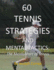 60 Tennis Strategies and Mental Tactics the Mental Part of Tennis