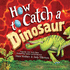 How to Catch a Dinosaur (Hardback Or Cased Book)